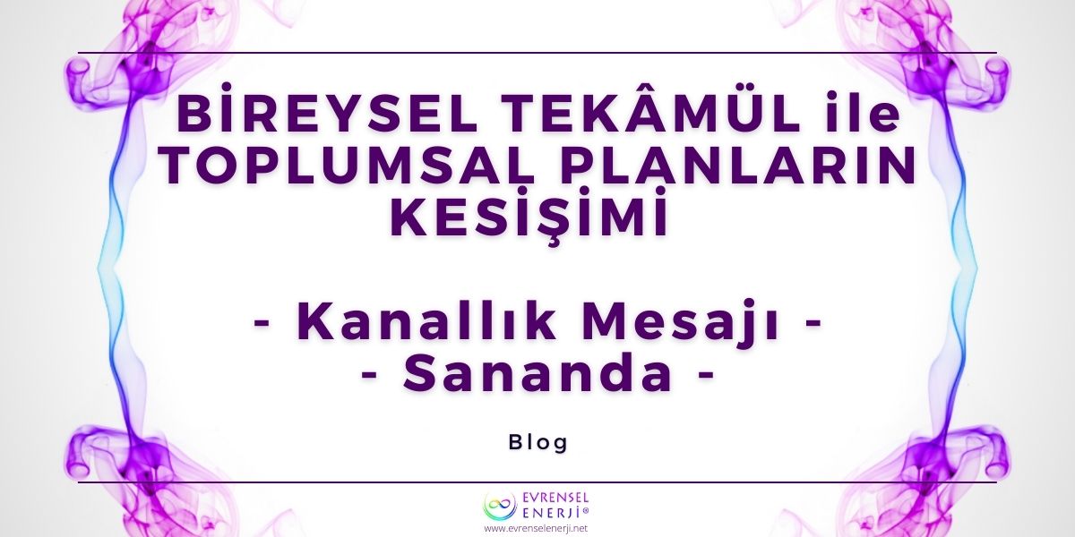 Bireysel Tekâmül ile Toplumsal Planların Kesişimi / Kanallık Mesajı - Sananda