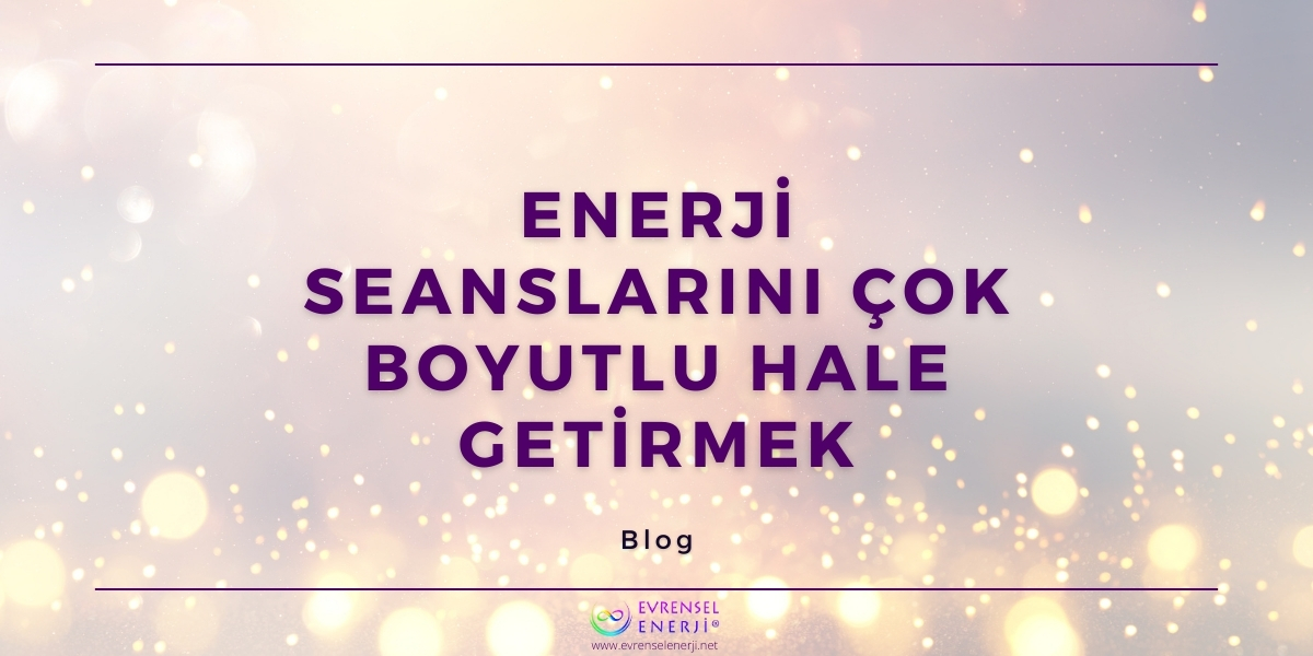 Enerji Seanslarını Çok Boyutlu Hale Getirmek