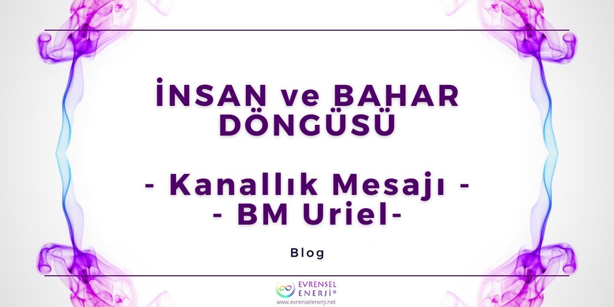 İnsan ve Bahar Döngüsü / Kanallık Mesajı - BM Uriel