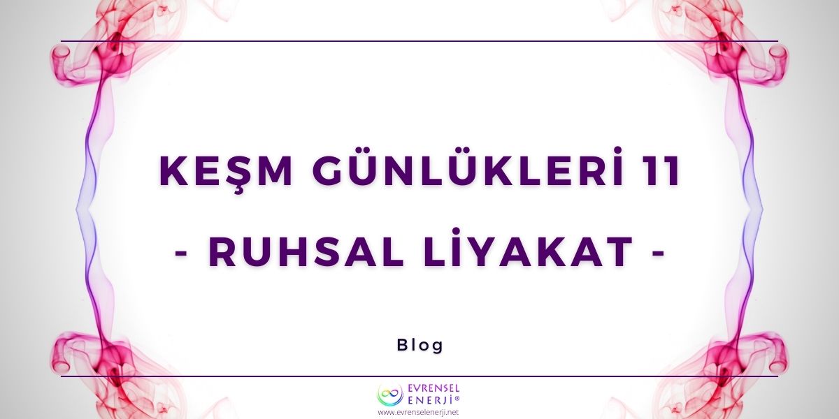 KEŞM Günlükleri 11 - Ruhsal Liyakat