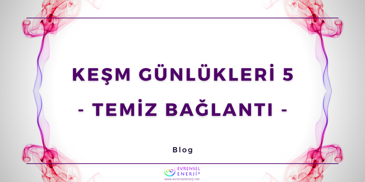 KEŞM Günlükleri 5 - Temiz Bağlantı