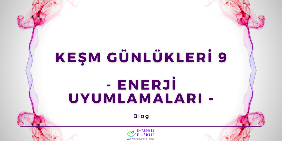 KEŞM Günlükleri 9 - Enerji Uyumlamaları