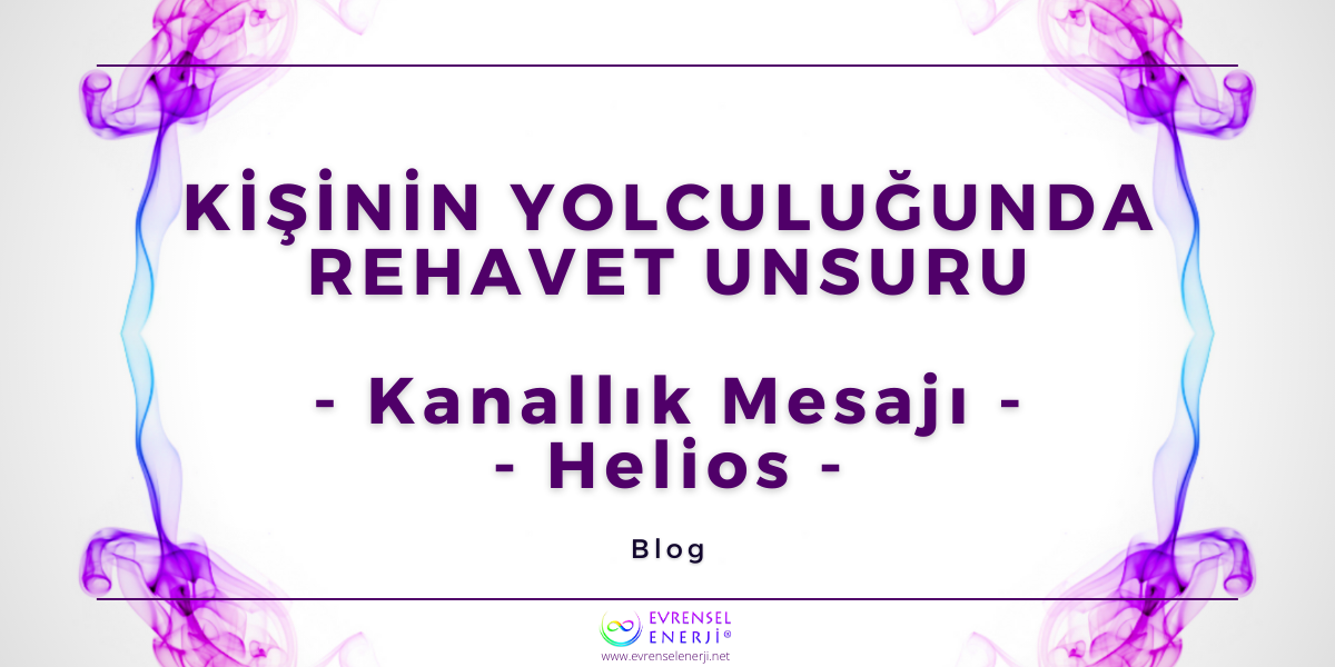 Kişinin Yolculuğunda Rehavet Unsuru - Helios / Kanallık Mesajı